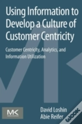 Using Information To Develop A Culture Of Customer Centricity