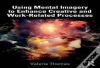 Using Mental Imagery To Enhance Creative And Work-Related Processes