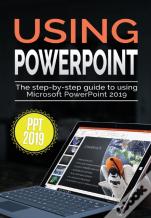 Using Powerpoint 2019: The Step-By-Step
