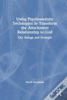 Using Psychoanalytic Techniques To Transform The Attachment Relationship To God