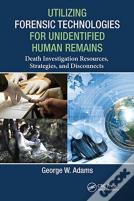 Utilizing Forensic Technologies For Unidentified Human Remains