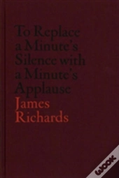 V-A-C Collection: James Richards: To Replace A Minute'S Silence With A Minute'S Applause