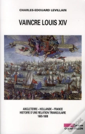 Vaincre Louis Xiv ; Angleterre, Hollande, France ; Histoire D'Une Relation Triangulaire (1665-1688)