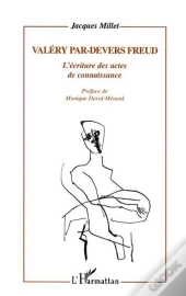 Valery Par-Devers Freud ; L'Ecriture Des Actes De Connaissance