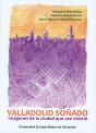 Valladolid Soñado: Imágenes De La Ciudad Que Casi Existió - Preview