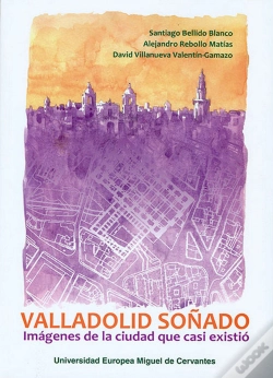 Capa do artigo Valladolid Soñado: Imágenes De La Ciudad Que Casi Existió