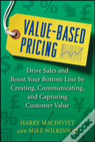 Value-Based Pricing: Drive Sales And Boost Your Bottom Line By Creating, Communicating And Capturing Customer Value
