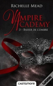 Vampire Academy T03 Baiser De L'Ombre