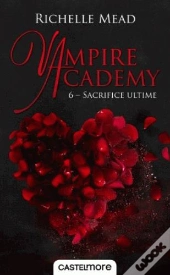 Vampire Academy, T6 : Sacrifice Ultime