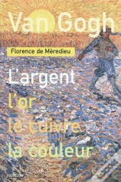 Van Gogh. L'Argent, L'Or, Le Cuivre, La Couleur