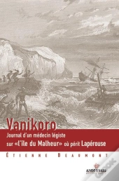 Vanikoro ; Journal D'Un Medecin Legiste Sur L'Ile Du Malheur Ou Perit Laperouse