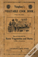 Vaughan'S Vegetable Cook Book: How To Cook And Use Rarer Vegetables And Herbs