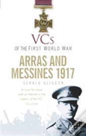 Vcs Of The First World War: Arras And Messines 1917