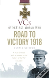 Vcs Of The First World War: Road To Victory 1918