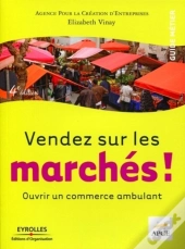 Vendez Sur Les Marchés ! : Ouvrir Un Commence Ambulant. Guide Métier.