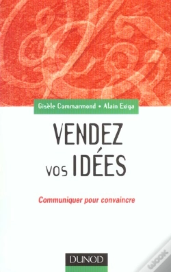 Capa do artigo Vendez Vos Idees ; Communiquer Pour Convaincre En Interne Comme En Externe