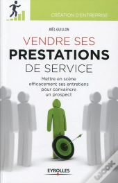 Vendre Ses Prestations De Services ; Mettre En Scène Efficacement Ses Entretiens Pour Convaincre Un Prospect
