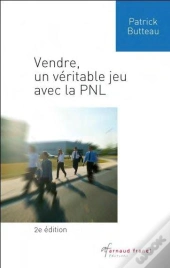 Vendre, Un Véritable Jeu Avec La Pnl (2e Édition)