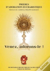 Venez, Adorons-Le ! : Prières D'Adoration Eucharistique