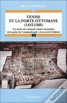 Venise Et La Porte Ottomane (1453-1566) : Un Siècle De Relations Vénéto-Ottomanes. De La Prise De Constantinople À La Mort De Soliman.