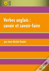 Verbes Anglais : Savoir Et Savoir-Faire (2e Edition)