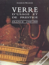 Verre D'Usage Et De Prestige ; France 1500-1800
