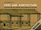 Vers Une Agritecture ; Architecture Des Constructions Agricoles (1789-1950)