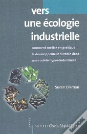 Vers Une Écologie Industrielle ; Comment Mettre En Pratique Le Développement Durable Dans Une Société Hyper-Industrielle