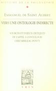 Vers Une Ontologie Indirecte ; Sources Et Enjeux Critiques De L'Appel A L'Ontologie Chez Merleau-Ponty