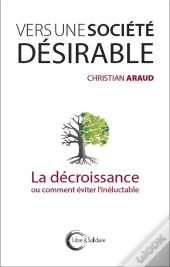 Vers Une Société Désirable ; La Décroissance Ou Comment Éviter L'Inéluctable