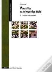 Versailles Au Temps Des Rois ; 34 Histoires Méconnues