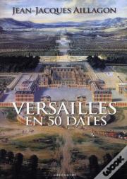 Versailles En 50 Dates - Les Secrets D'Histoire Du Chateau