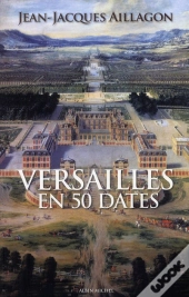 Versailles En 50 Dates - Les Secrets D'Histoire Du Chateau