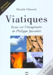 Viatiques - Essai Sur L'Imaginaire De Philippe Jacottet