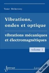 Vibrations Ondes Et Optique Volume 1 Vibrations Mecaniques Et Electromagnetiques