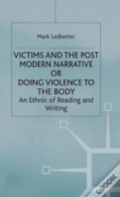 Victims And The Postmodern Narrative Or Doing Violence To The Body