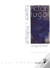 Victor Hugo : Espace Et Politique - Jusqu'À  L'Exil