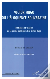 Victor Hugo Ou L'Eloquence Souveraine