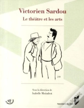 Victorien Sardou ; Le Théâtre Et Les Arts