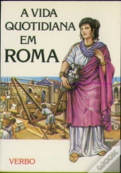 Vida no Passado - A Vida Quotidiana em Roma