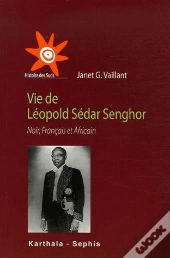 Vie De Léopold Sédar Senghor ; Noir, Français Et Africain