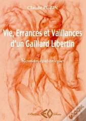 Vie Errance Et Vaillances D Un Gaillard Libertin