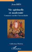 Vie Spirituelle Et Modernité ; Comment Concilier L'Inconciliable