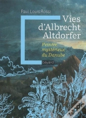 Vies D'Albrecht Altdorfer ; Peintre Mystérieux Du Danube