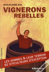 Vignerons Rebelles ; Les Hommes Et Leurs Terroirs