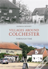Villages Around Colchester Through Time