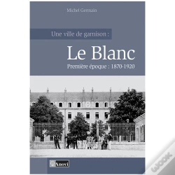 Capa do artigo Ville De Garnison :Le Blanc T.1 1870-1920