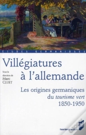 Villégiatures À L'Allemande ; Les Origines Germaniques Du Tourisme Vert ; 1850-1950