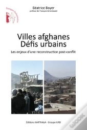 Villes Afghanes, Défis Urbains ; Les Enjeux D'Une Reconstruction Post-Conflit