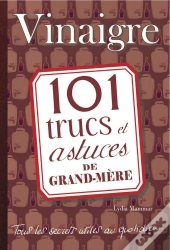 Vinaigre. 101 Trucs Et Astuces De Grand-Mere